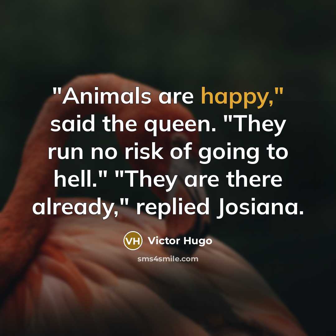“"Animals are happy," said the queen. "They run no risk…” quote by Victor Hugo