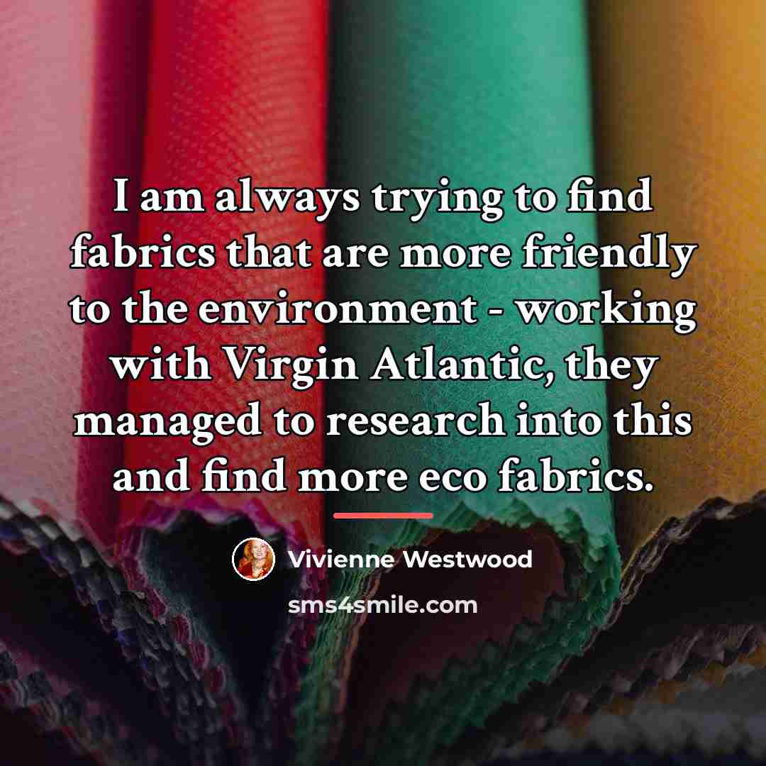 “I am always trying to find fabrics that are more…” quote by Vivienne Westwood