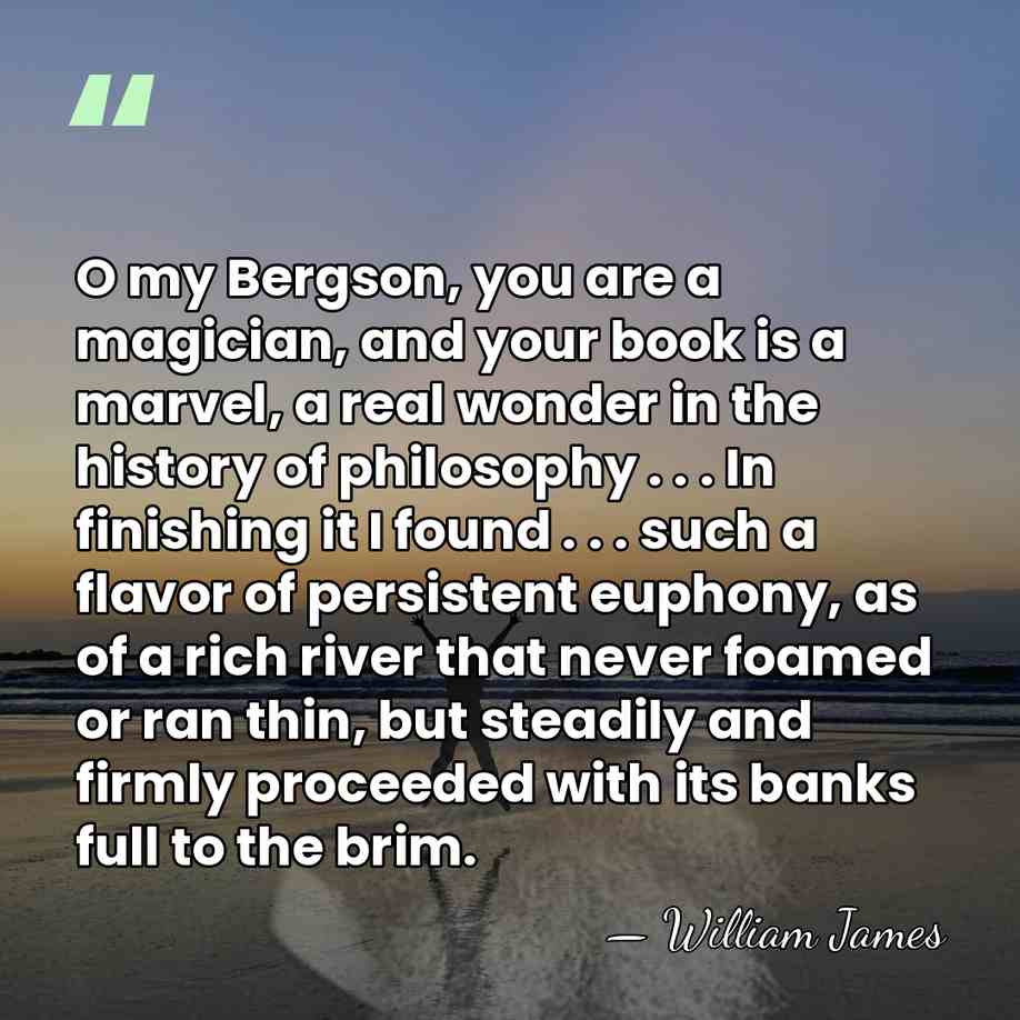 O my Bergson, you are a magician, and your book is a&hellip; - William James