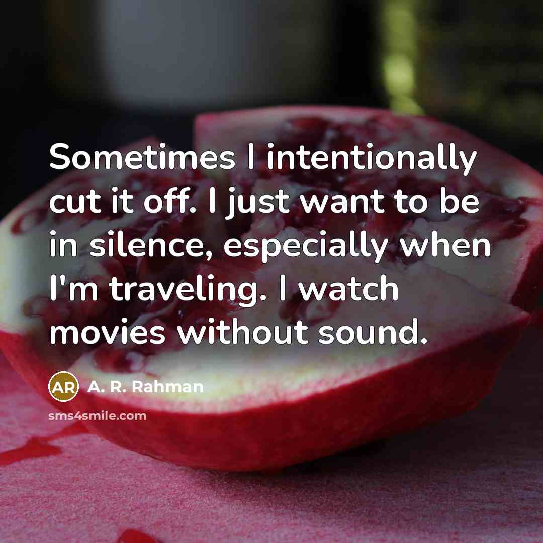 “Sometimes I intentionally cut it off. I just want to…” quote by A. R. Rahman