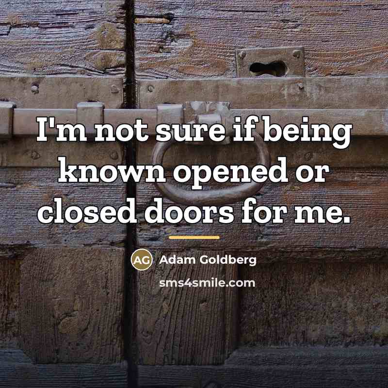 “I'm not sure if being known opened or closed doors…” quote by Adam Goldberg