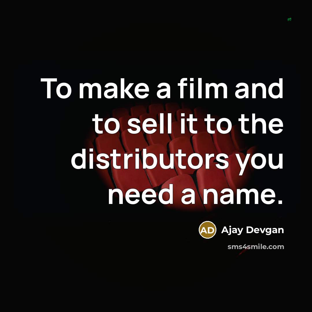 “To make a film and to sell it to the…” quote by Ajay Devgan