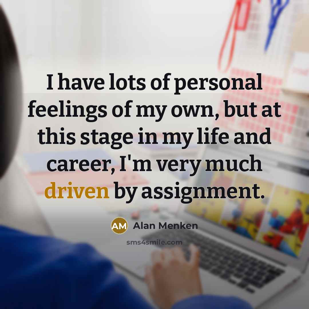 “I have lots of personal feelings of my own, but…” quote by Alan Menken