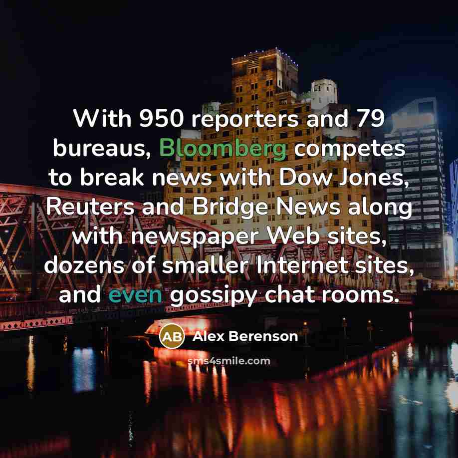 “With 950 reporters and 79 bureaus, Bloomberg competes to break…” quote by Alex Berenson