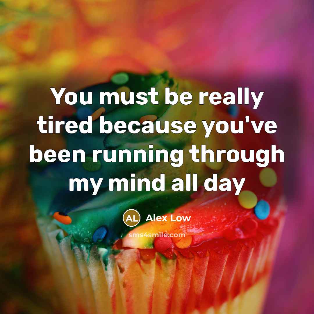“You must be really tired because you've been running through…” quote by Alex Low