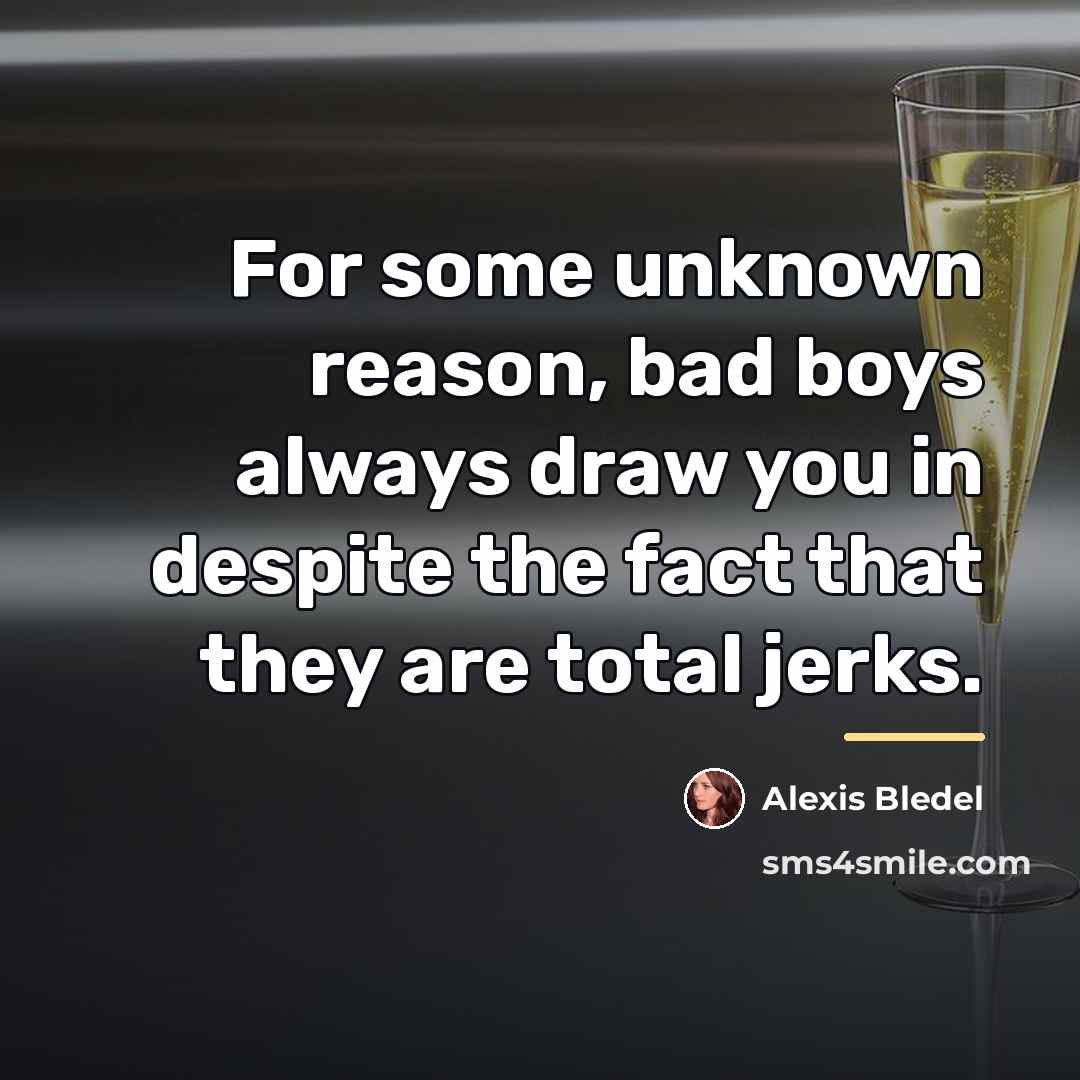 “For some unknown reason, bad boys always draw you in…” quote by Alexis Bledel