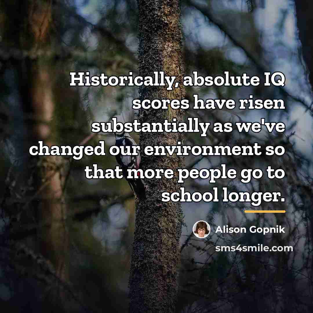 “Historically, absolute IQ scores have risen substantially as we've changed…” quote by Alison Gopnik