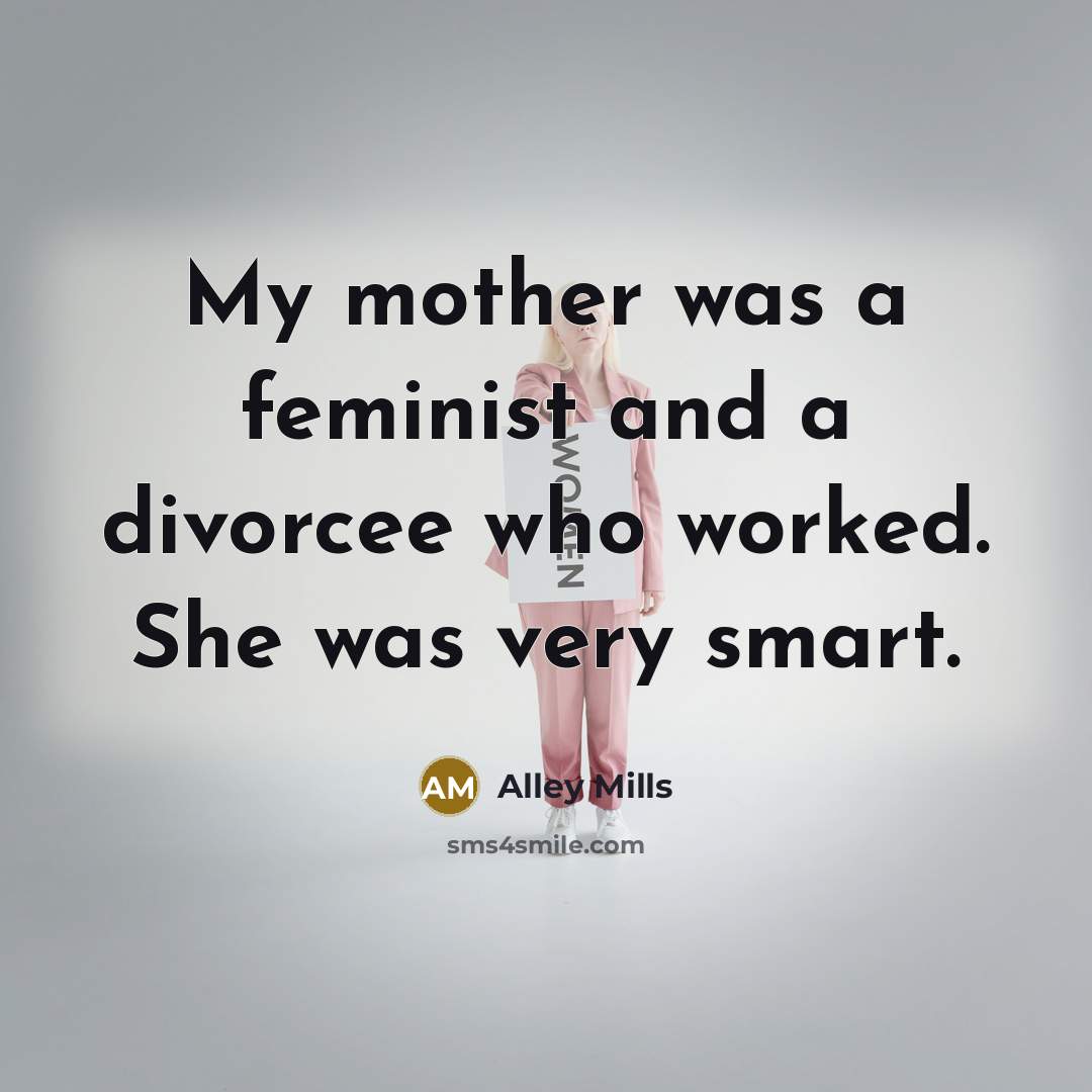“My mother was a feminist and a divorcee who worked.…” quote by Alley Mills