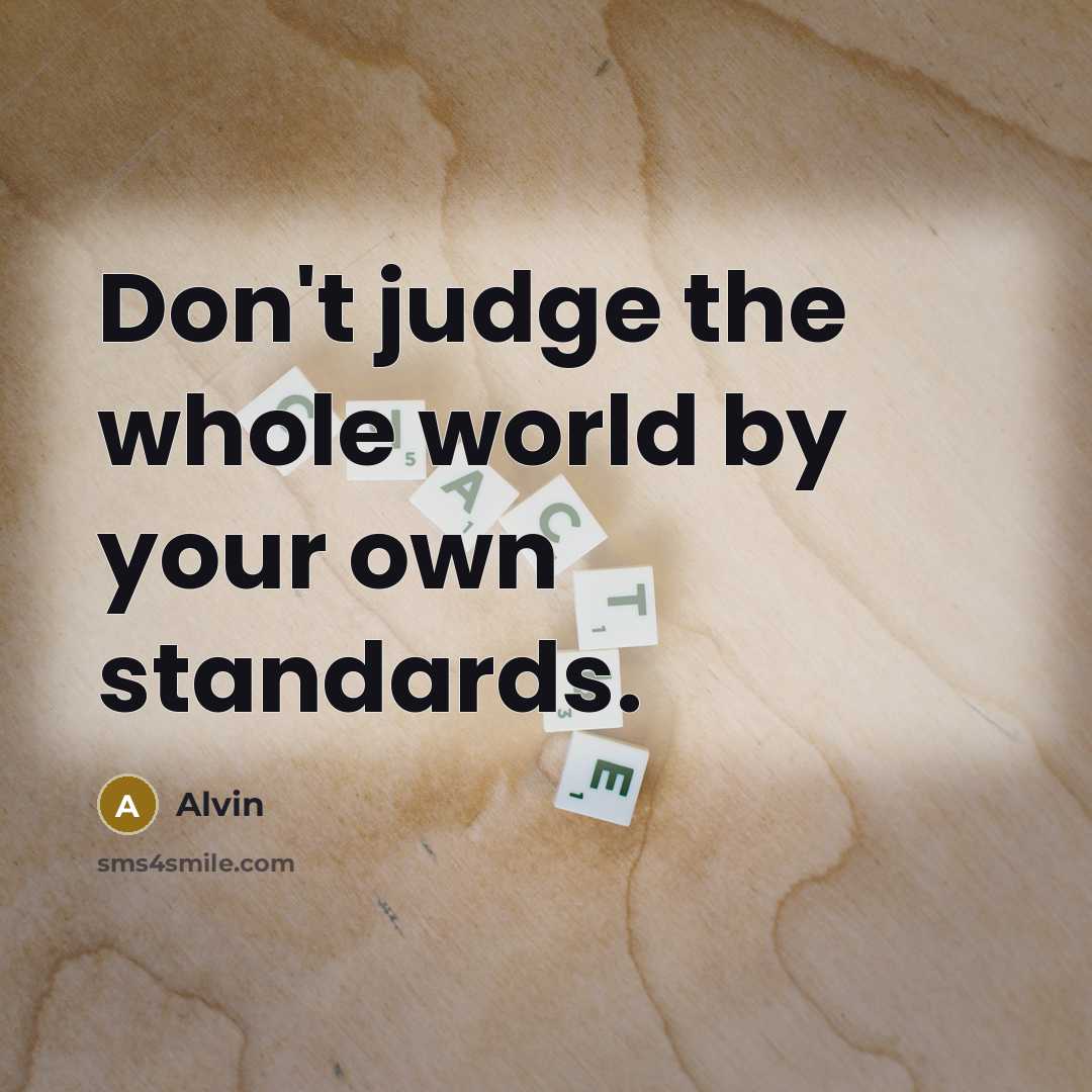 “Don't judge the whole world by your own standards.…” quote by Alvin