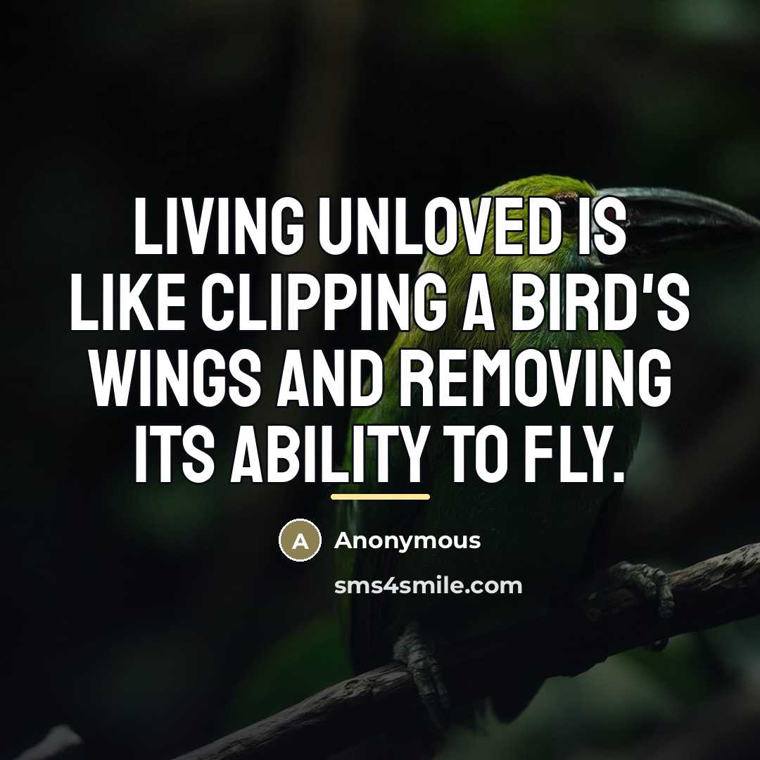 “Living unloved is like clipping a bird's wings and removing…” quote by Anonymous