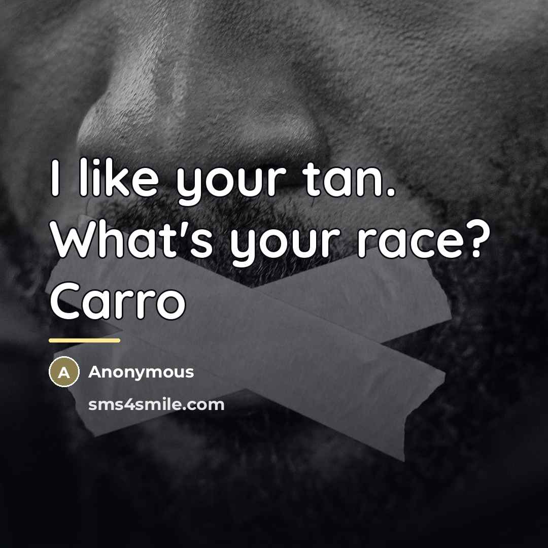 “I like your tan. What's your race? Carro…” quote by Anonymous