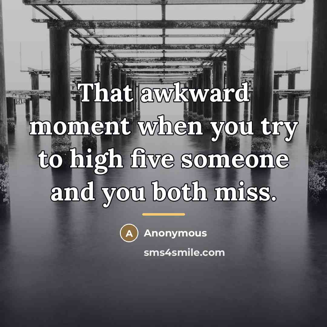 “That awkward moment when you try to high five someone…” quote by Anonymous