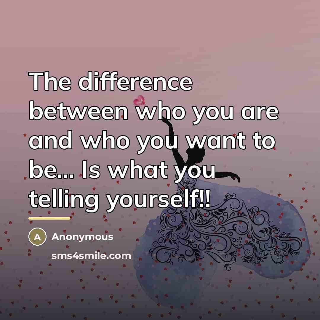 “The difference between who you are and who you want…” quote by Anonymous