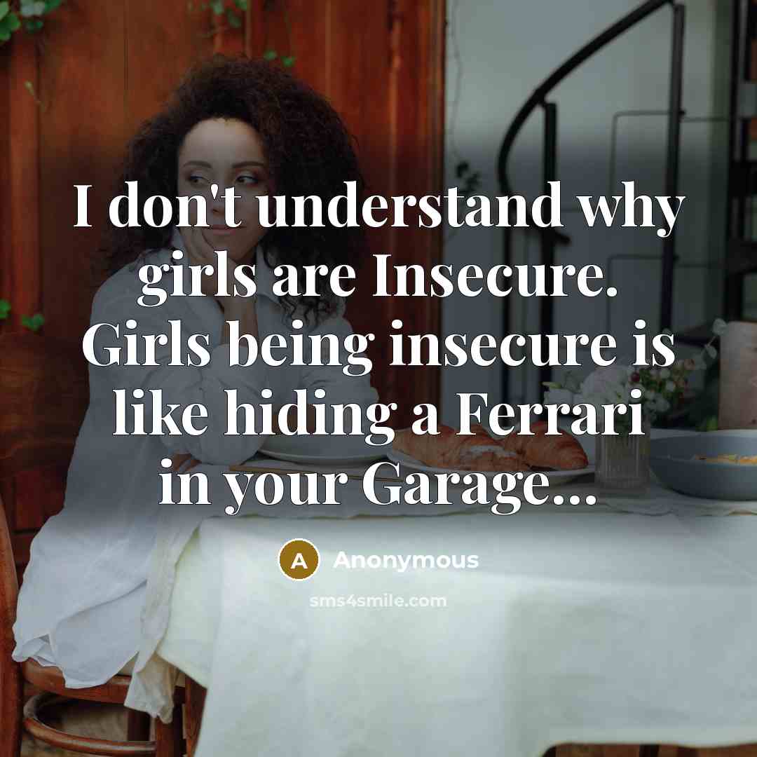 “I don't understand why girls are Insecure. Girls being insecure…” quote by Anonymous
