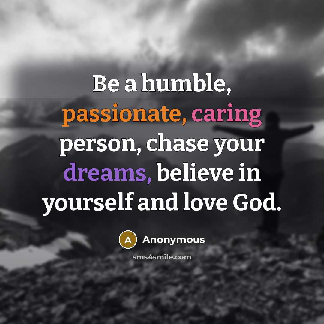 “Be a humble, passionate, caring person, chase your dreams, believe…” quote by Anonymous