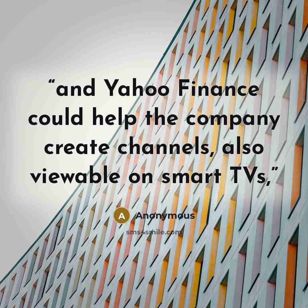 “and Yahoo Finance could help the company create channels, also viewable on smart TVs,” quote by Anonymous