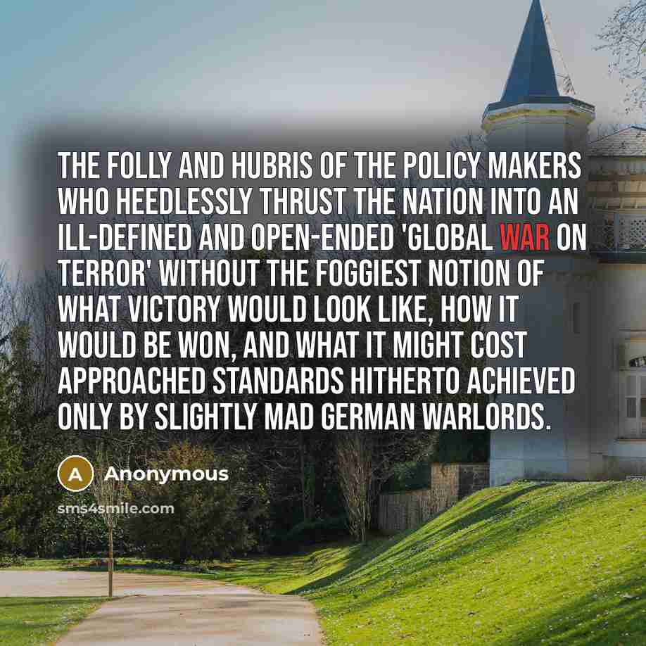 “The folly and hubris of the policy makers who heedlessly…” quote by Anonymous