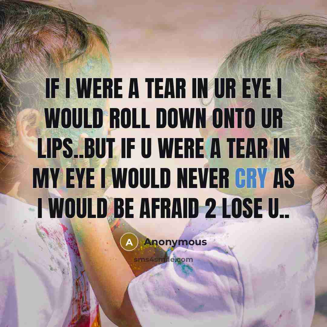 “If I were a tear in ur eye I would…” quote by Anonymous