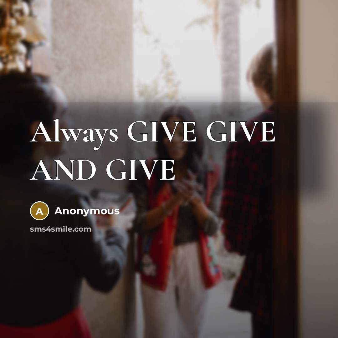 “Always GIVE GIVE AND GIVE” quote by Anonymous