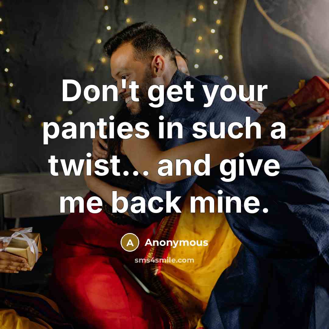 “Don't get your panties in such a twist... and give…” quote by Anonymous