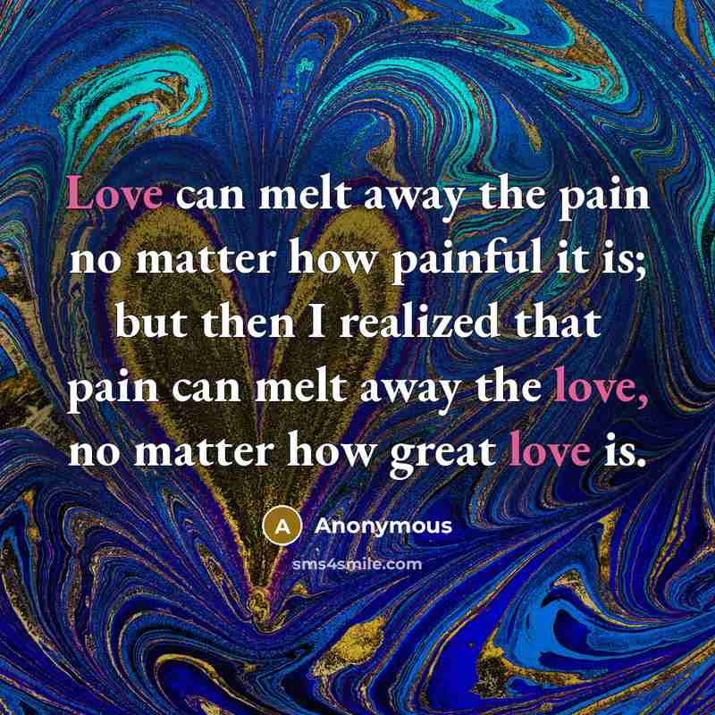 “Love can melt away the pain no matter how painful…” quote by Anonymous