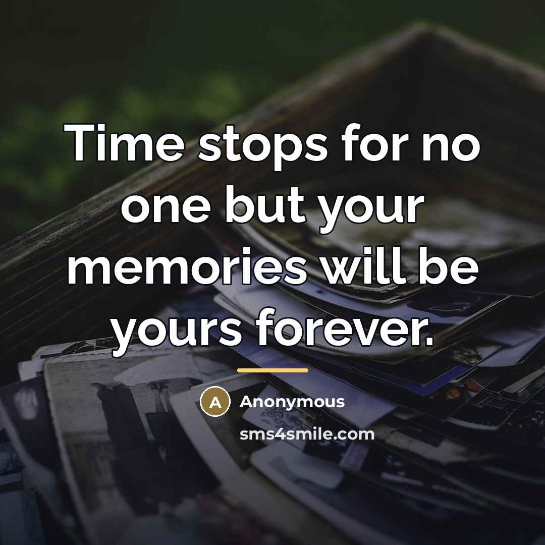 “Time stops for no one but your memories will be…” quote by Anonymous