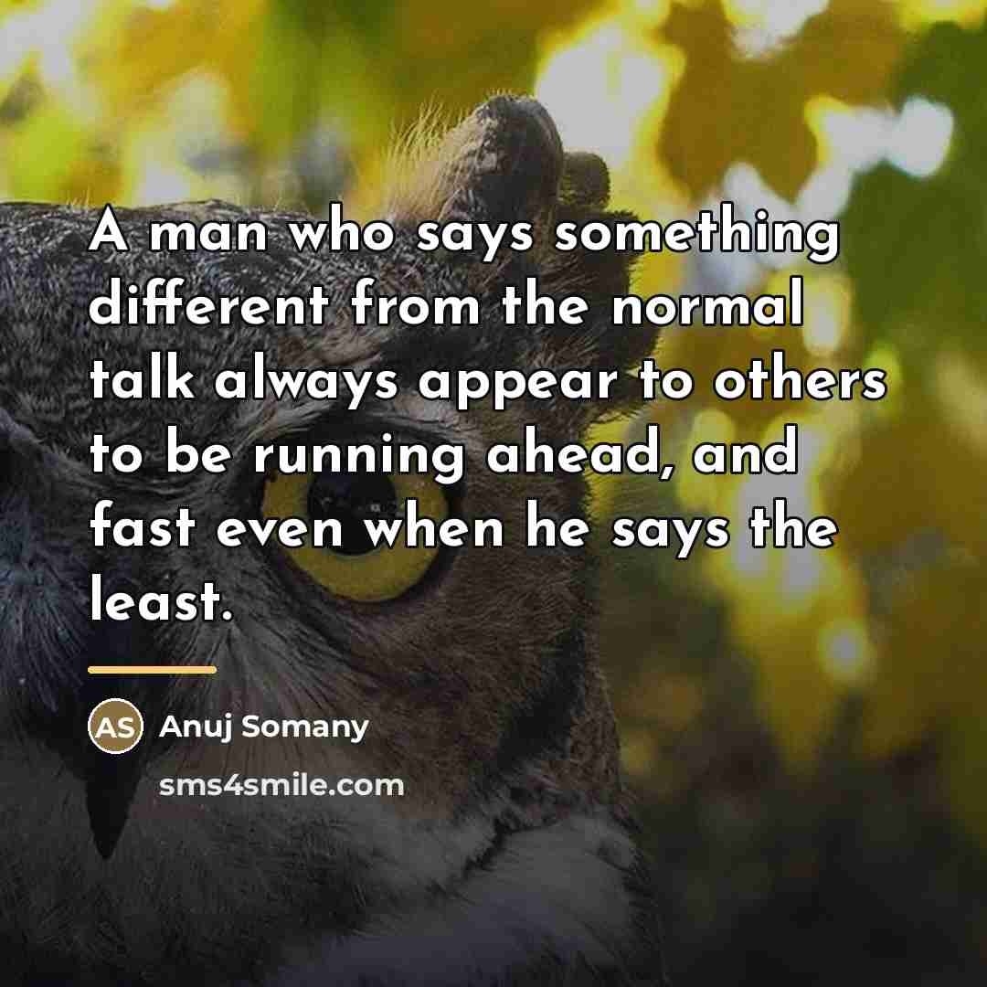 “A man who says something different from the normal talk…” quote by Anuj Somany