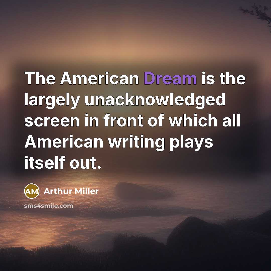 “The American Dream is the largely unacknowledged screen in front…” quote by Arthur Miller