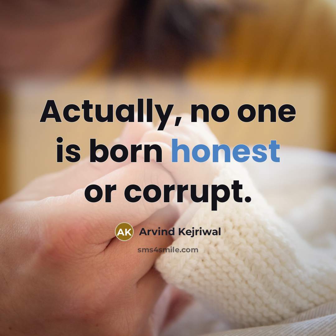 “Actually, no one is born honest or corrupt.…” quote by Arvind Kejriwal