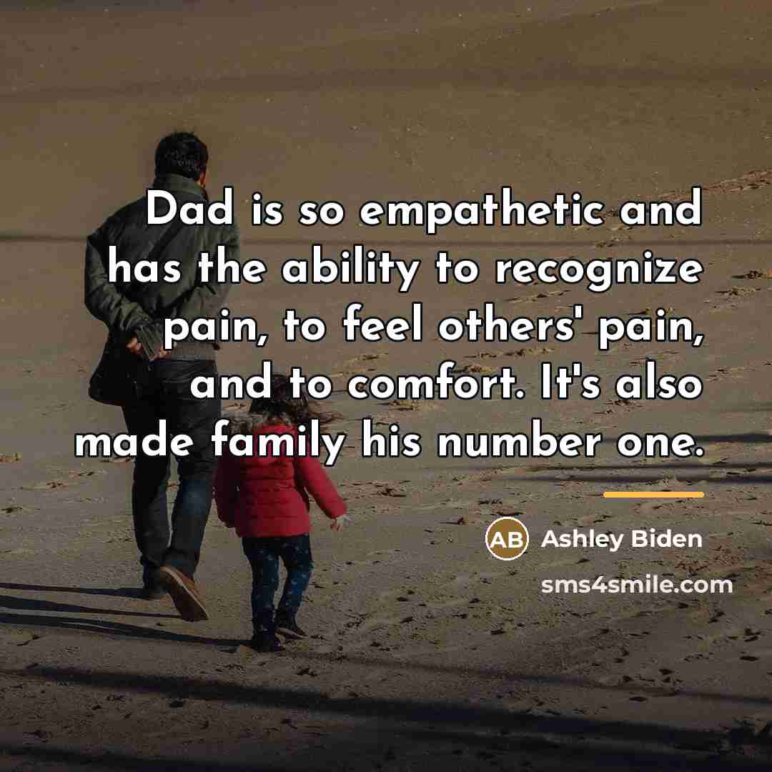 “Dad is so empathetic and has the ability to recognize…” quote by Ashley Biden