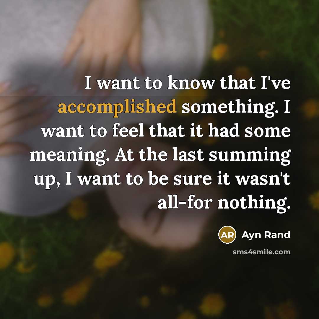 “I want to know that I've accomplished something. I want…” quote by Ayn Rand