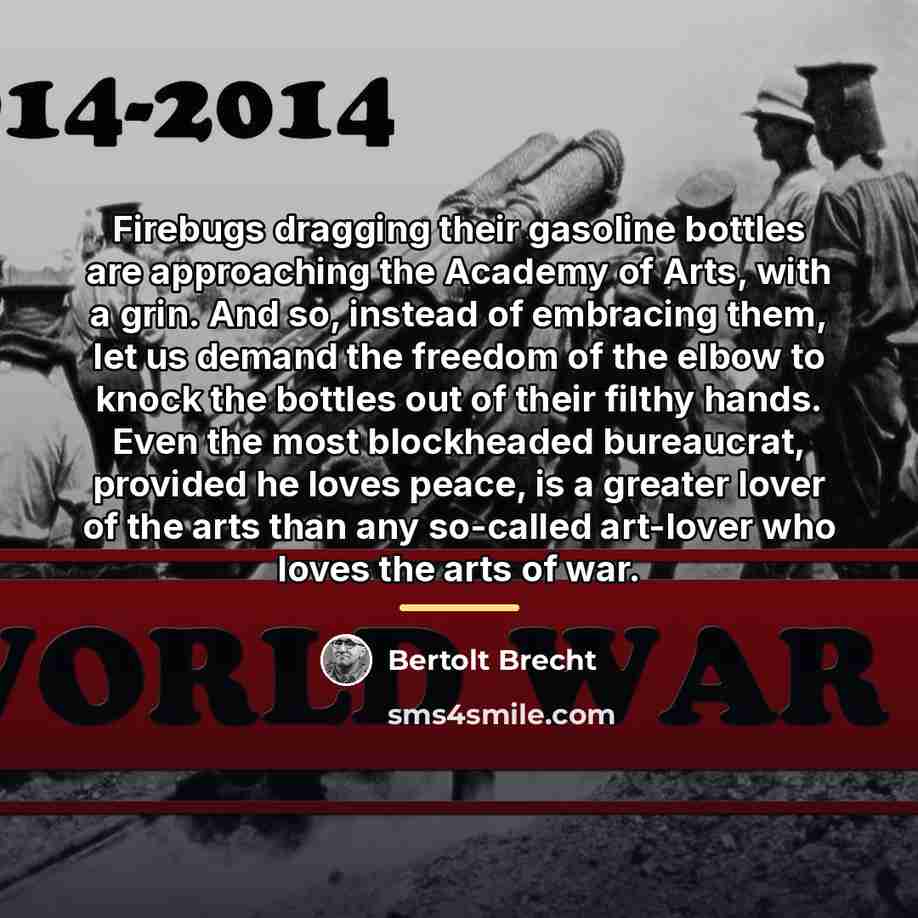 “Firebugs dragging their gasoline bottles are approaching the Academy of…” quote by Bertolt Brecht