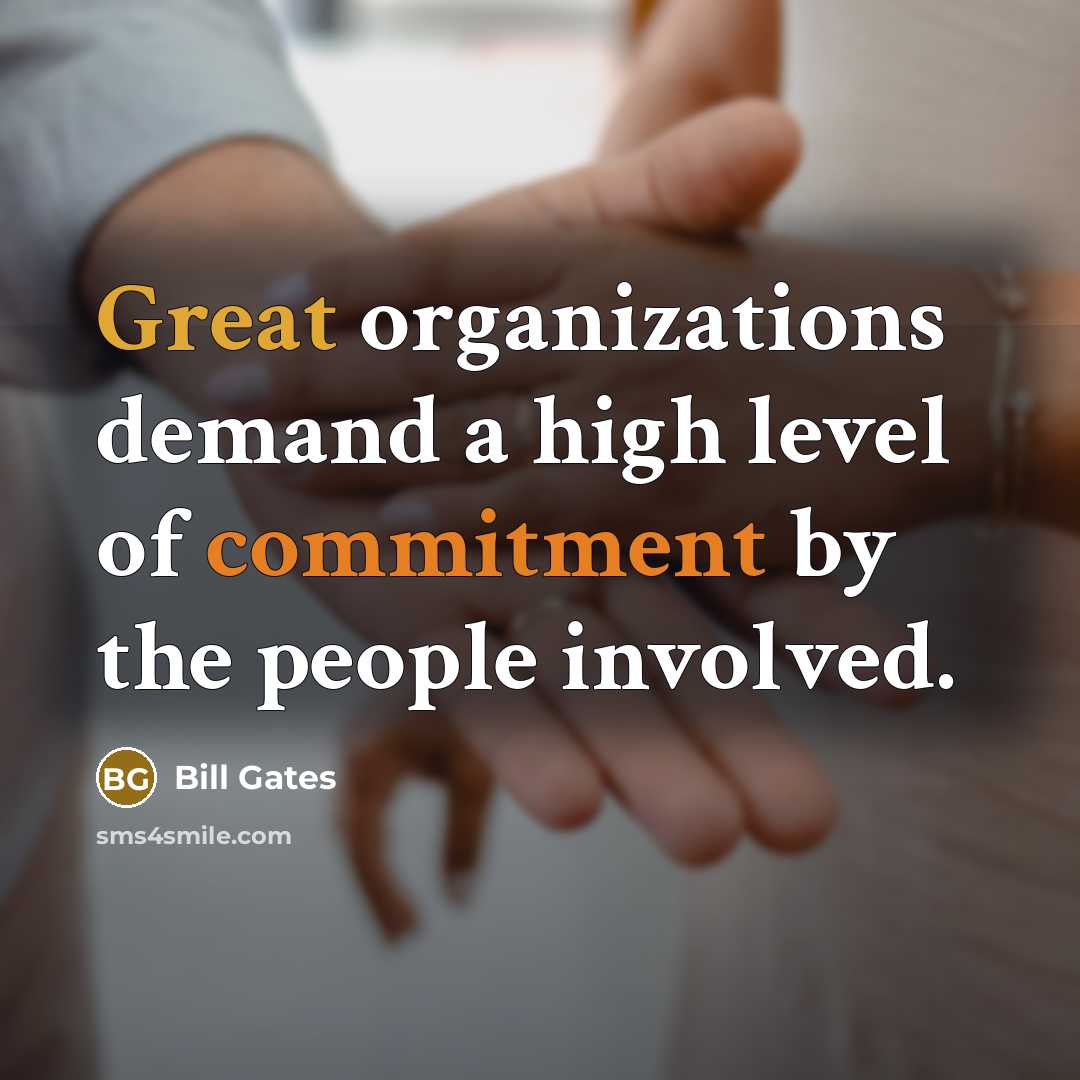 “Great organizations demand a high level of commitment by the…” quote by Bill Gates