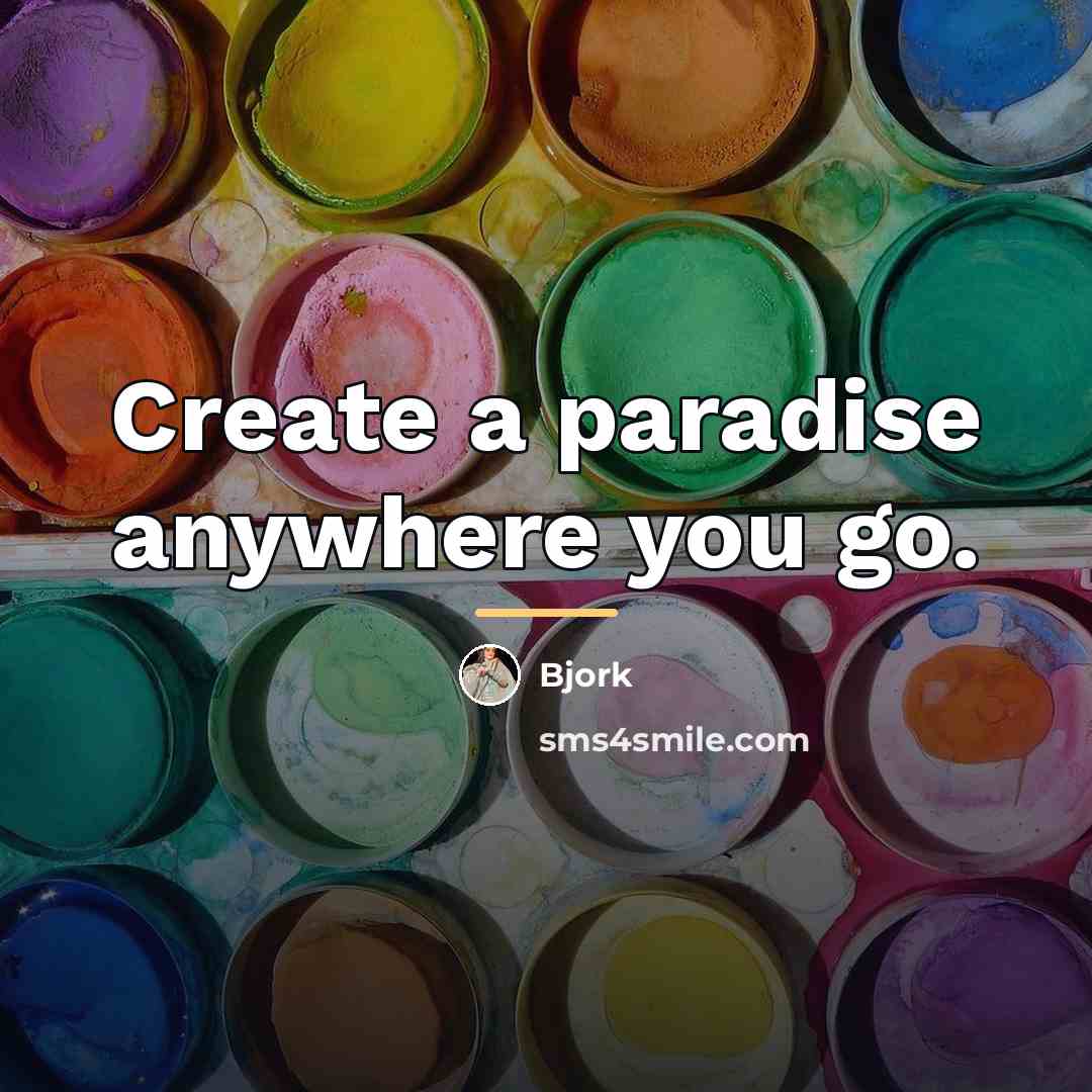 “Create a paradise anywhere you go.…” quote by Bjork