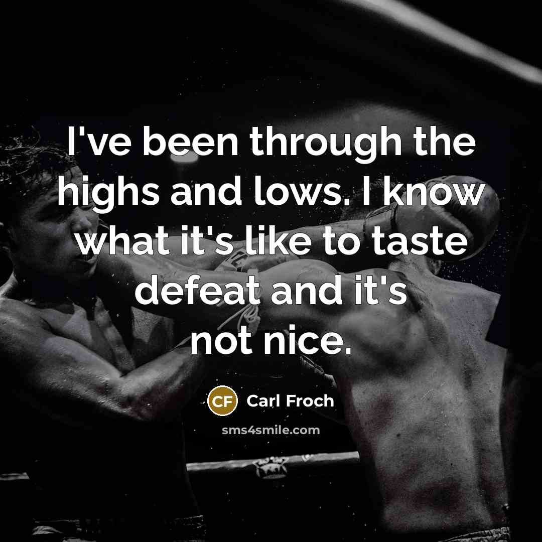 “I've been through the highs and lows. I know what…” quote by Carl Froch