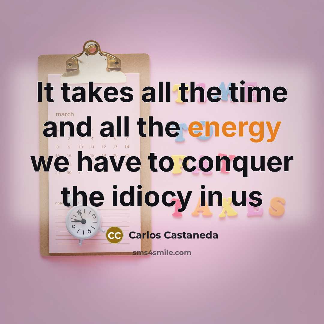 “It takes all the time and all the energy we…” quote by Carlos Castaneda