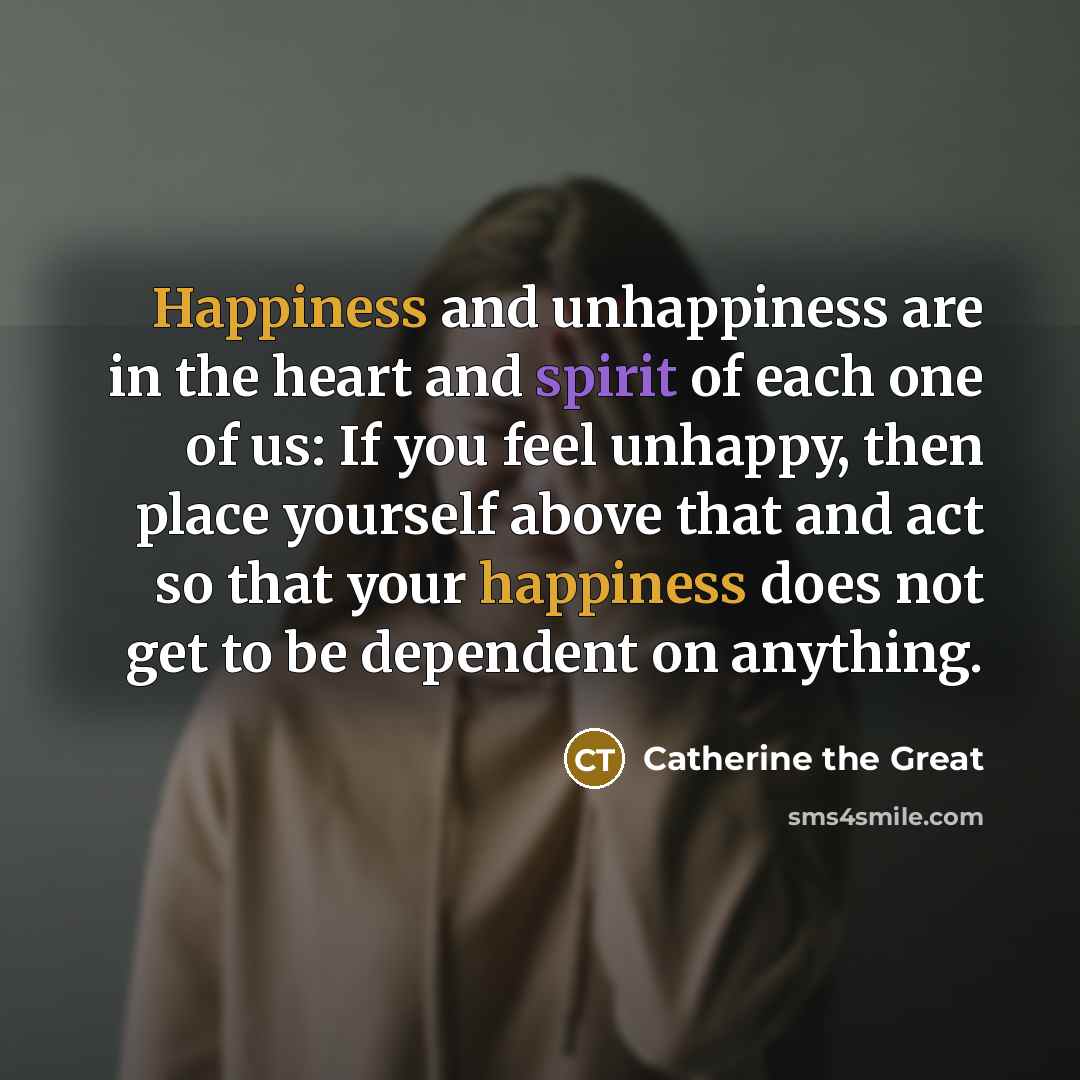 “Happiness and unhappiness are in the heart and spirit of…” quote by Catherine the Great