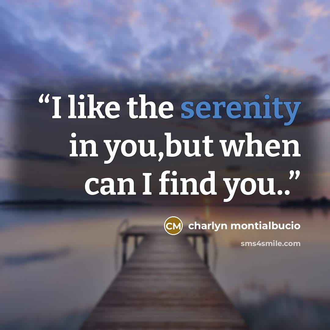 “I like the serenity in you,but when can I find you..” quote by charlyn montialbucio