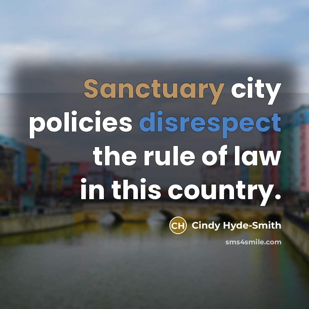 “Sanctuary city policies disrespect the rule of law in this…” quote by Cindy Hyde-Smith