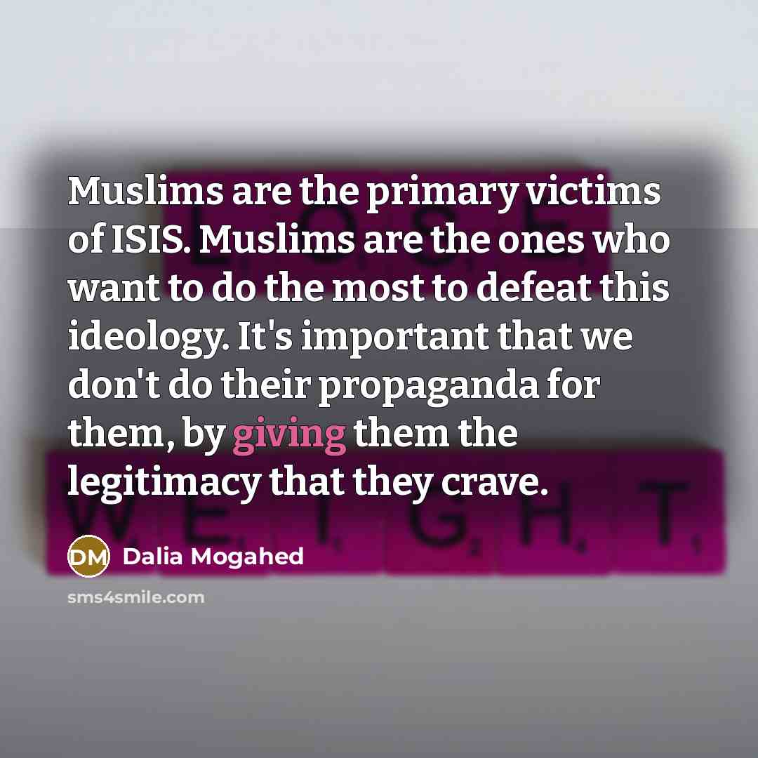 “Muslims are the primary victims of ISIS. Muslims are the…” quote by Dalia Mogahed
