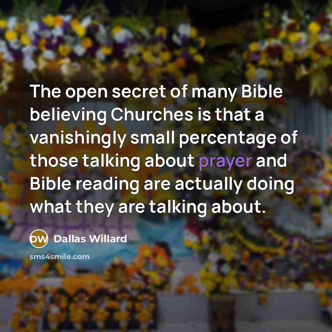 “The open secret of many Bible believing Churches is that…” quote by Dallas Willard