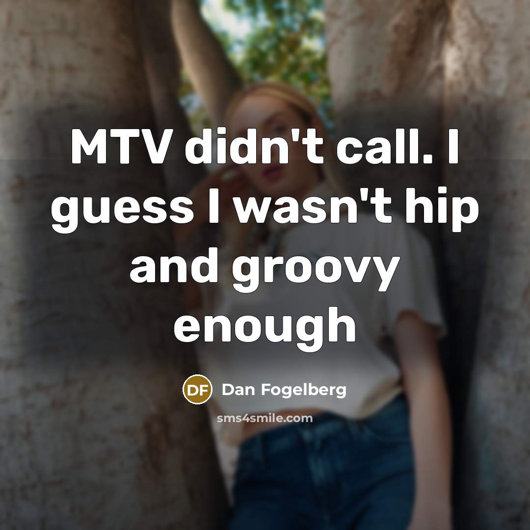 “MTV didn't call. I guess I wasn't hip and groovy…” quote by Dan Fogelberg