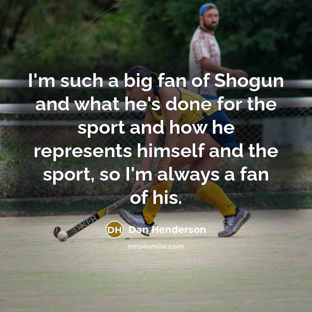 “I'm such a big fan of Shogun and what he's…” quote by Dan Henderson