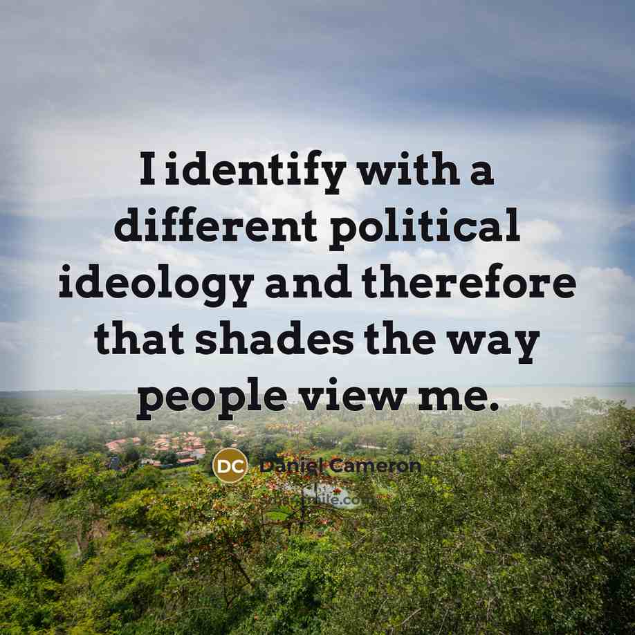 “I identify with a different political ideology and therefore that shades the way people view me.” quote by Daniel Cameron