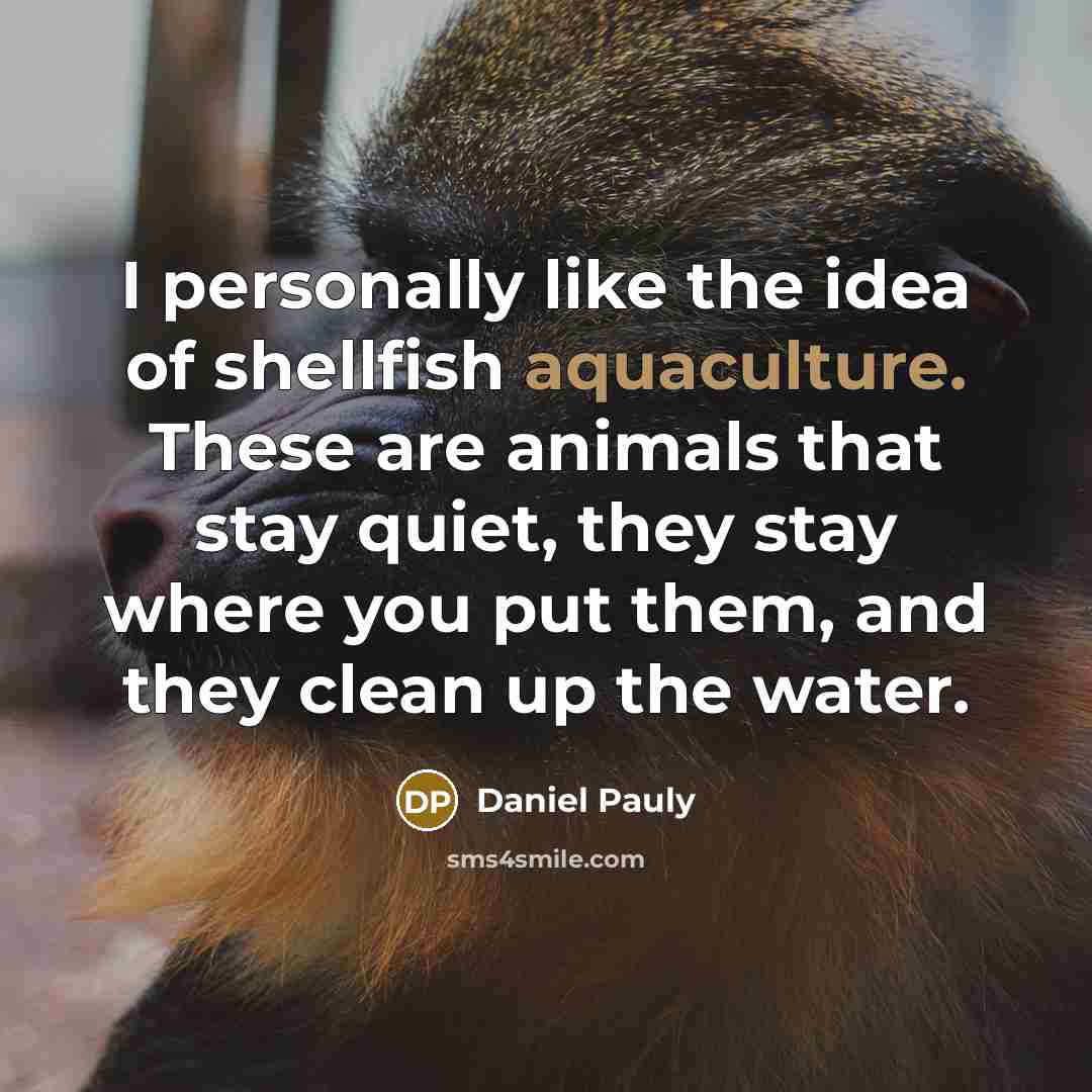 “I personally like the idea of shellfish aquaculture. These are…” quote by Daniel Pauly