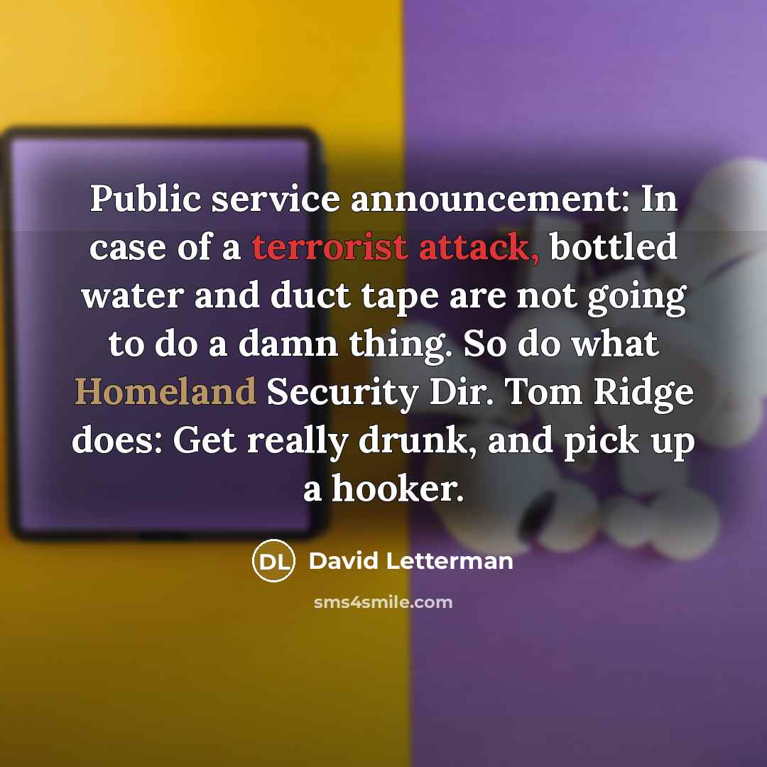 “Public service announcement: In case of a terrorist attack, bottled…” quote by David Letterman