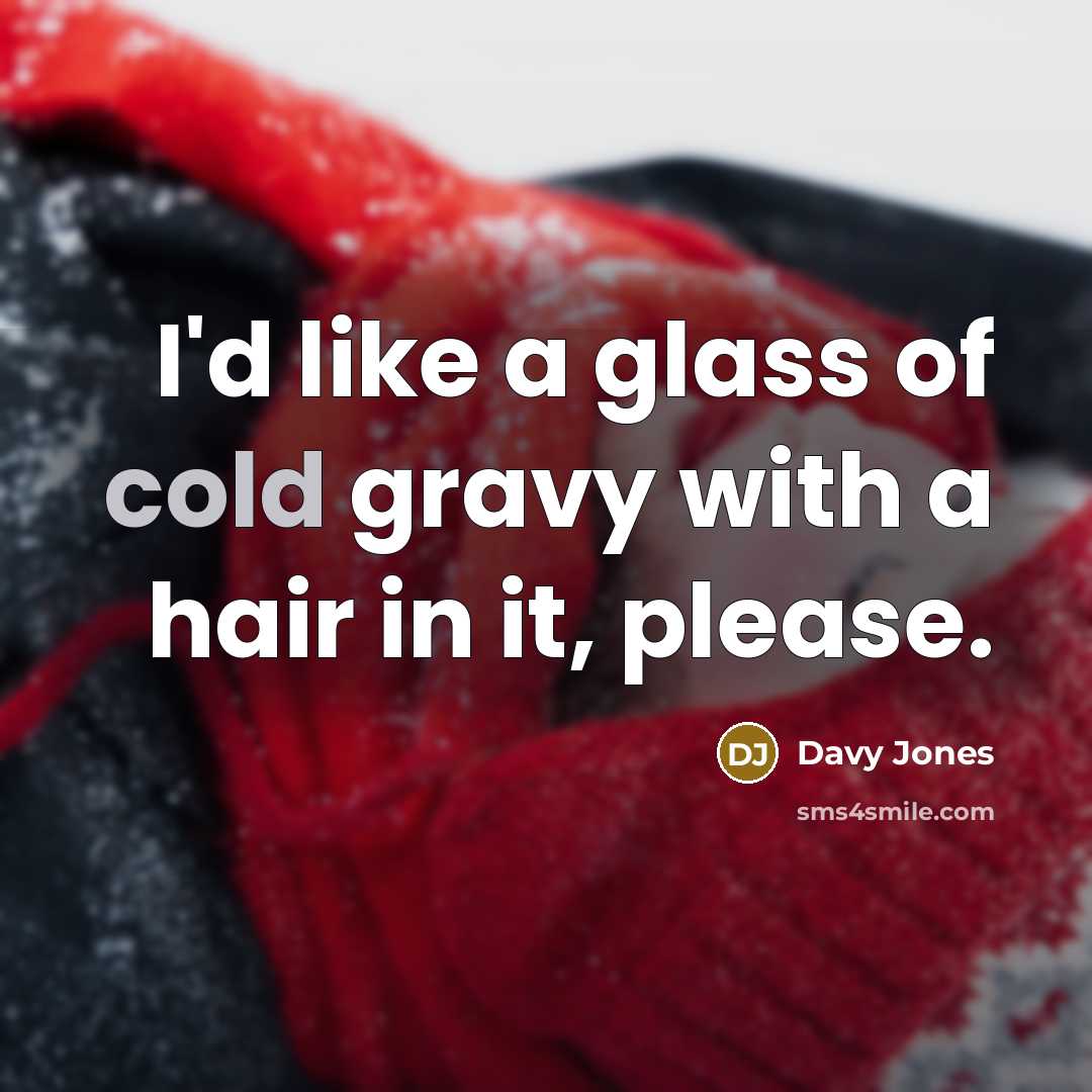 “I'd like a glass of cold gravy with a hair…” quote by Davy Jones