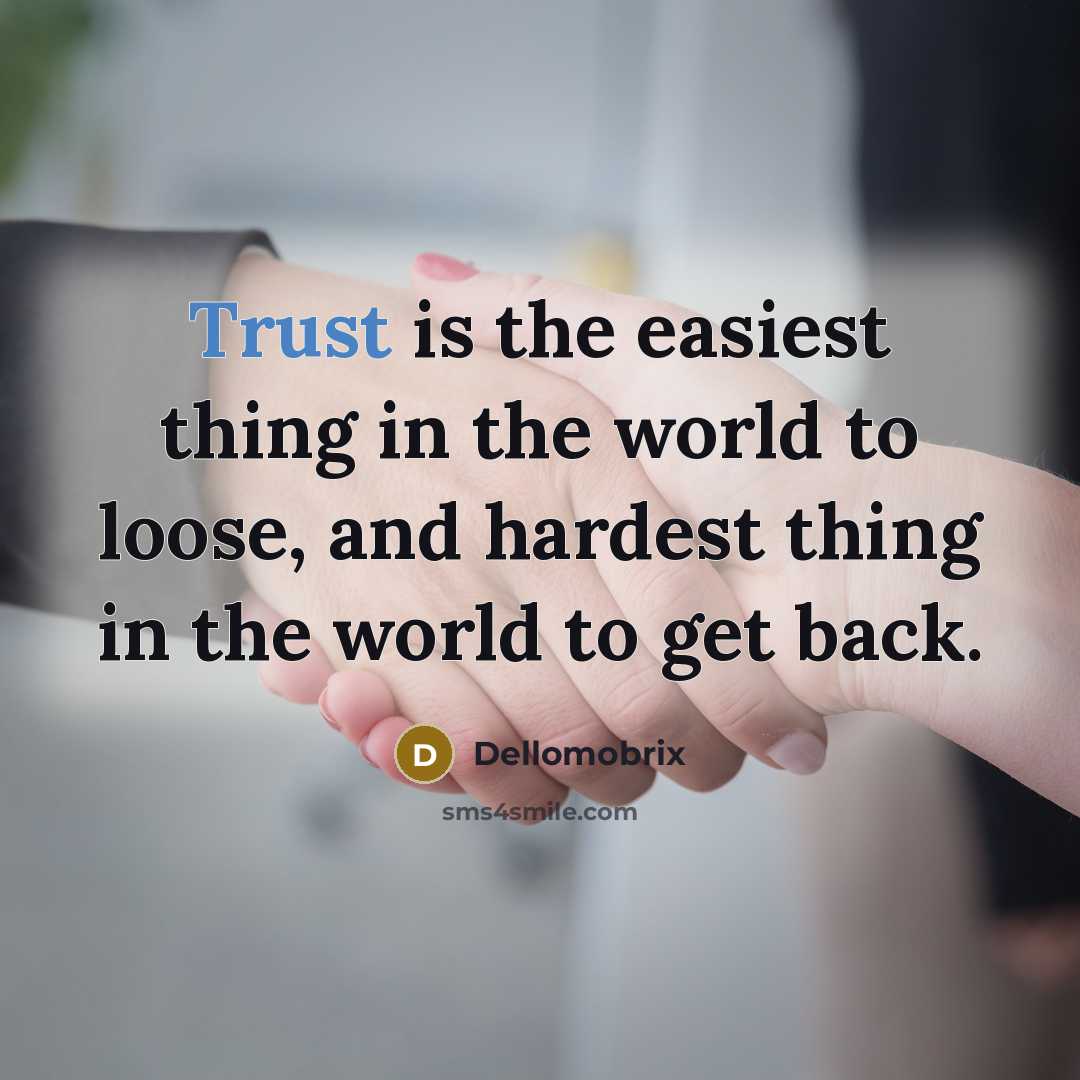 “Trust is the easiest thing in the world to loose, and hardest thing in the world to get back.” quote by Dellomobrix
