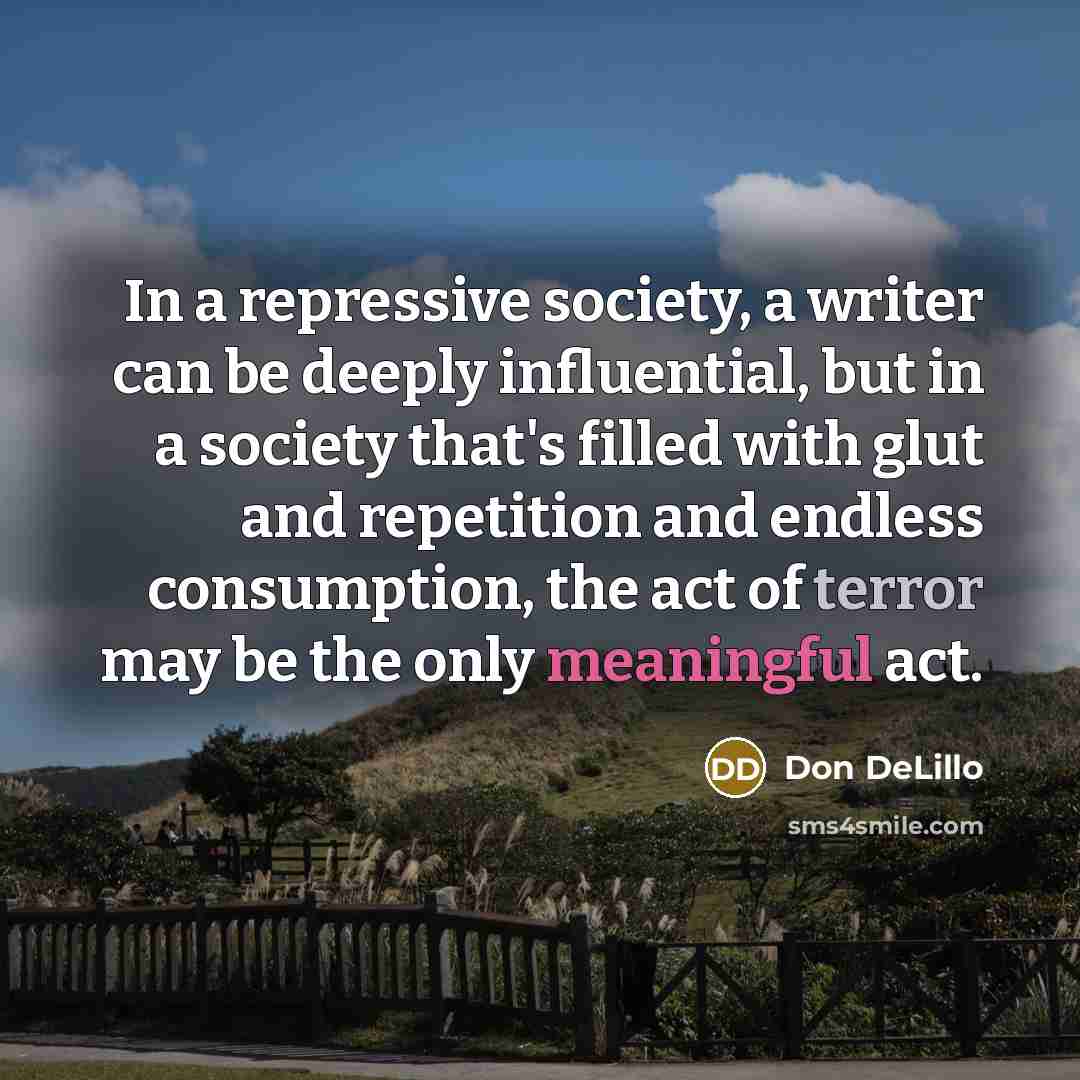 “In a repressive society, a writer can be deeply influential,…” quote by Don DeLillo
