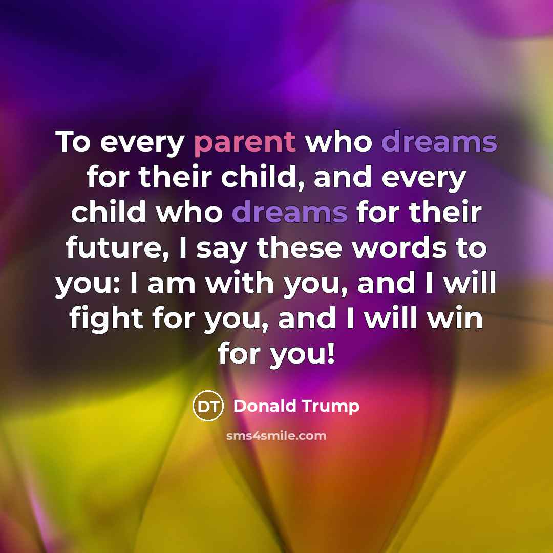 “To every parent who dreams for their child, and every…” quote by Donald Trump